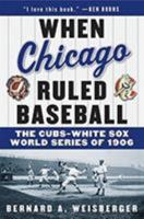 When Chicago Ruled Baseball: The Cubs-White Sox World Series of 1906 0060592273 Book Cover