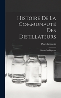 Histoire De La Communauté Des Distillateurs; Histoire Des Liqueurs 1016711557 Book Cover