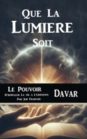 QUE LA LUMIÈRE SOIT: Le Pouvoir d’appeler la vie à l’existence (French Edition) B0HHN54TQ5 Book Cover
