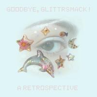 Goodbye, Glittrsmack!: A Retrospective 1539371697 Book Cover
