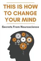 This Is How To Change Your Mind: Secrets From Neuroscience: Self Development Books B091PR83CT Book Cover