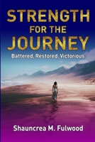 Strength For The Journey: Battered, Restored, Victorious 1653227206 Book Cover