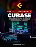 GUIDE DE L'UTILISATEUR DU LOGICIEL CUBASE ;: Libérez la magie du multipiste avec les tranches de console, le contrôle VCA et l'automatisation pour une profondeur de mixage épique B0G25M7TZ9 Book Cover