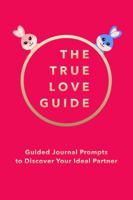 The True Love Guide: Guided Journal Prompts to Discover Your Ideal Partner 1732872600 Book Cover