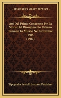 Atti Del Primo Congresso Per La Storia Del Risorgimento Italiano Tenutosi In Milano Nel Novembre 1906 (1907) 1166828298 Book Cover