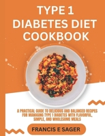 Type 1 Diabetes Diet Cookbook: A Practical Guide to Delicious and Balanced Recipes for Managing Type 1 Diabetes with Flavorful, Simple, and Wholesome Meals B0CVN4B5RB Book Cover