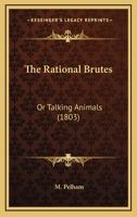 The Rational Brutes: Or Talking Animals 1120920930 Book Cover