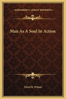 Man As A Soul In Action 1425353401 Book Cover