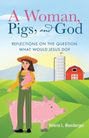A Woman, Pigs, and God: Reflections on the Question What Would Jesus Do? B0GJCSG565 Book Cover