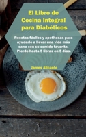 El Libro de Cocina Integral para Diab�ticos: Recetas f�ciles y apetitosas para ayudarle a llevar una vida m�s sana con su comida favorita. Pierde hasta 5 libras en 5 d�as. James 1802733221 Book Cover