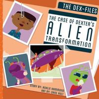 The DEX-Files: The Case of Dexter's Alien Transformation 0692246258 Book Cover