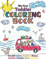 My First Toddler Coloring Book: Fun with Numbers, Letters, Shapes, Colors, Animals: Activity Workbook for Toddlers & Kids. B08Z2THPHR Book Cover