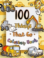 100 Things That Go Coloring Book: BIG & JUMBO Coloring Book, 100 pages of things that go : Cars, trains, tractors, trucks coloring book for kids B08Y4FHRDN Book Cover
