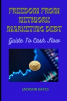 Freedom From Network Marketing Debt: Steps By Steps Guide To Cash Flow B0BJGS3M5V Book Cover