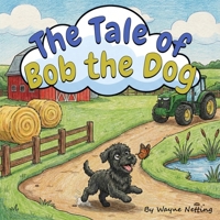 The Tale of Bob the Dog: A heartwarming story about an anxious rescue dog finding his forever home. 1919436308 Book Cover