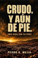 CRUDO. Y AÚN DE PIE.: Una vida sin filtros. (Spanish Edition) B0HL9DYY49 Book Cover