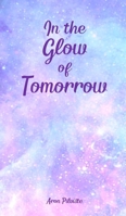 In the Glow of Tomorrow B0DQ1WWMTW Book Cover