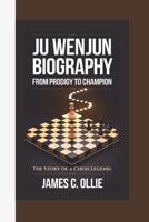 JU WENJUN BIOGRAPHY: From Prodigy to Champion The Story of a Chess Legend. B0DWMPWJSV Book Cover