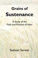 Grains of Sustenance: A Study of the Faith and Pratice of Islam 0615542883 Book Cover
