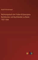 Rechnungsbuch der Froben & Episcopius, Buchdrucker und Buchhändler zu Basel, 1557-1564 3368669117 Book Cover