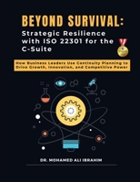 Beyond Survival: Strategic Resilience with ISO 22301 for the C-Suite: How Business Leaders Use Continuity Planning to Drive Growth, Innovation, and Competitive Power B0F8QNWXLD Book Cover