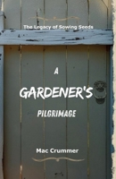 A Gardener's Pilgrimage: The Legacy of Sowing Seeds 1069291501 Book Cover