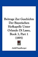 Beitrage Zur Geschichte Der Bayerischen Hofkapelle Unter Orlando Di Lasso, Book 3, Part 1 (1895) 3743625687 Book Cover