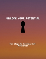 Unlock Your Potential: Ten Steps To Lasting Self-Motivation B0FRXK35QP Book Cover