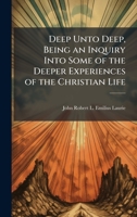 Deep Unto Deep, Being an Inquiry Into Some of the Deeper Experiences of the Christian Life 1023809982 Book Cover