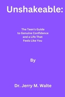 Unshakeable: The Teen's Guide to Genuine Confidence and a Life That Feels Like You B0F88VHSJM Book Cover