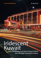 Iridescent Kuwait: Petro-Modernity and Urban Visual Culture in the Mid-Twentieth Century 3110714663 Book Cover