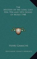 Mystery of the Long Lost 8th 9th and 10th Books of Moses: Together With the Legend That Was of Moses and 44 Keys to Universal Power 0942272056 Book Cover
