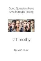 Good Questions Have Small Groups Talking -- 2 Timothy: 2 Timothy 1482640813 Book Cover