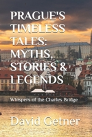 PRAGUE'S TIMELESS TALES: MYTHS, STORIES & LEGENDS: Whispers of the Charles Bridge (Tales & Traditions of Old Prague) B0FPMN36DS Book Cover