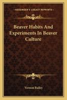 Beaver Habits And Experiments In Beaver Culture 1428611037 Book Cover