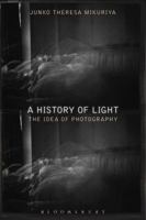 A History of Light: The Idea of Photography 1350084573 Book Cover