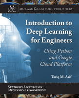 Introduction to Deep Learning for Engineers: Using Python and Google Cloud Platform (Synthesis Lectures on Mechanical Engineering) 1681739151 Book Cover