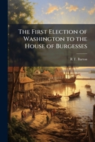 The first election of Washington to the House of burgesses 1175518387 Book Cover