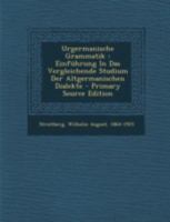 Urgermanische Grammatik: Einführung in das vergleichende Studium der altgermanischen Dialekte 1017416753 Book Cover