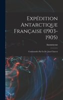 Expédition Antarctique Française (1903-1905): Commandée Par le dr. Jean Charcot 1018989943 Book Cover