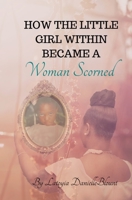 How The Little Girl Within Became A Woman Scorned B08JB1Z6VF Book Cover