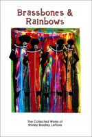 Brassbones & Rainbows: The Collected Works of Shirley Bradley LeFlore 0988476347 Book Cover