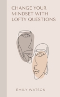 Change Your Mindset With Lofty Questions - Your 7-Day Challenge B0CBJFY36B Book Cover