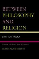 Between Philosophy and Religion, Vol. II: Spinoza, the Bible, and Modernity 0739116029 Book Cover