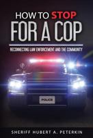 How To Stop For A Cop: Reconnecting Law Enforcement and The Community 1947656481 Book Cover