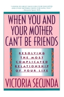 When You and Your Mother Can't Be Friends: Resolving the Most Complicated Relationship of Your Life 0385304234 Book Cover