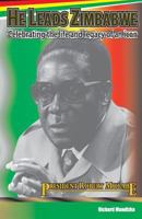 He Leads Zimbabwe : Celebrating the Life and Legacy of an Icon - President Robert Mugabe 1977658415 Book Cover