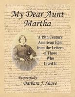My Dear Aunt Martha: A 19th Century American Epic from the Letters of Those Who Lived It 1463748477 Book Cover