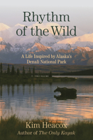 Rhythm of the Wild: A Life Inspired by Alaska's Denali National Park 1493003895 Book Cover