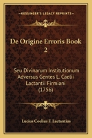 De Origine Erroris Book 2: Seu Divinarum Institutionum Adversus Gentes L. Caelii Lactantii Firmiani (1756) 1166314847 Book Cover